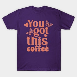 You got this coffee T-Shirt